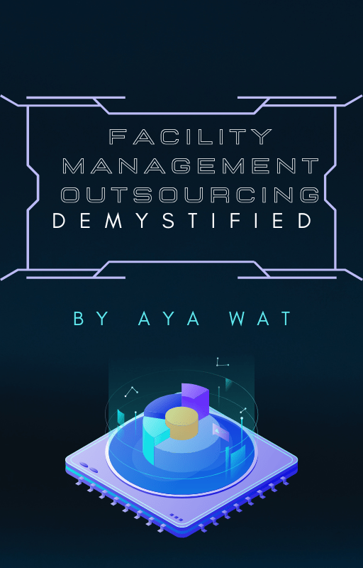 FACILITY MANAGEMENT OUTSOURCING DEMYSTIFIED - eBook by Aya Wat